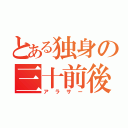 とある独身の三十前後（アラサー）