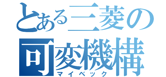 とある三菱の可変機構（マイベック）