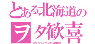 とある北海道のヲタ歓喜（ラブライブ！スーパースター２期を放送）