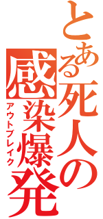 とある死人の感染爆発（アウトブレイク）