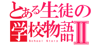 とある生徒の学校物語Ⅱ（Ｓｃｈｏｏｌ Ｓｔｏｒｙ）