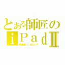 とある師匠のｉＰａｄⅡ（結構高いじあない？）