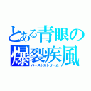 とある青眼の爆裂疾風弾（バーストストリーム）