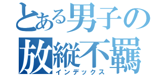 とある男子の放縦不羈（インデックス）