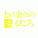 とある金色のももたろホモォ（スコップ）