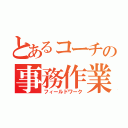 とあるコーチの事務作業（フィールドワーク）