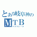 とある岐阜神のＭＴＢ（パクラレータ）