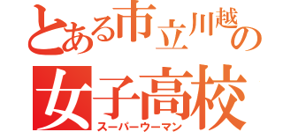 とある市立川越の女子高校生（スーパーウーマン）