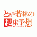 とある若林の起床予想（モーニングコール）