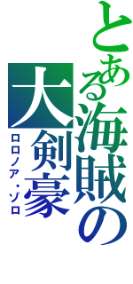 とある海賊の大剣豪（ロロノア・ゾロ）