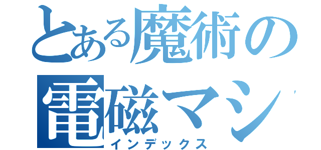 とある魔術の電磁マシマシ（インデックス）