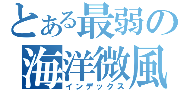 とある最弱の海洋微風（インデックス）