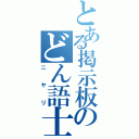 とある掲示板のどん語士（ニヤリ）