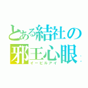 とある結社の邪王心眼（イービルアイ）