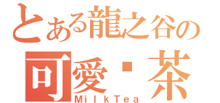 とある龍之谷の可愛奶茶（ＭｉｌｋＴｅａ）