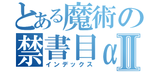 とある魔術の禁書目αⅡ（インデックス）