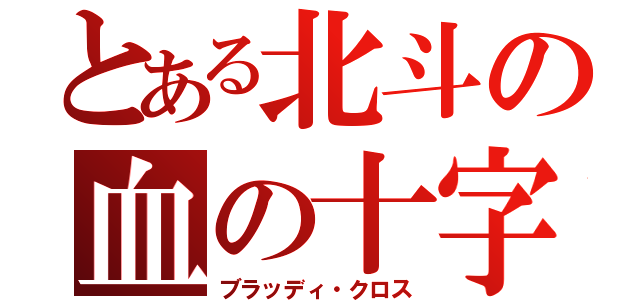 とある北斗の血の十字架（ブラッディ・クロス）