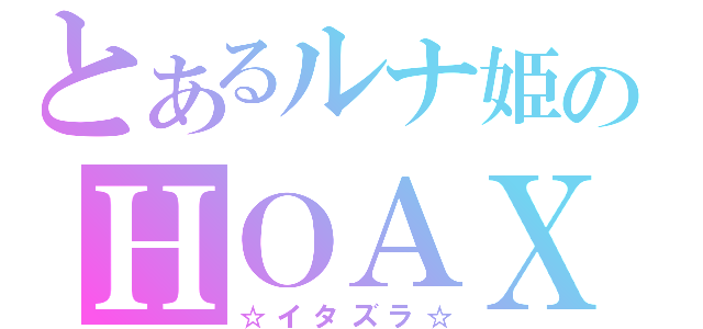 とあるルナ姫のＨＯＡＸ（☆イタズラ☆）