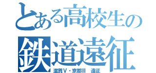 とある高校生の鉄道遠征（滋賀Ⅴ・京都Ⅲ 遠征）