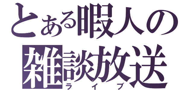 とある暇人の雑談放送（ライブ）