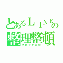 とあるＬＩＮＥの整理整頓（ブロック大会）