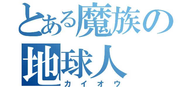 とある魔族の地球人（カイオウ）