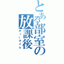 とある部室の放課後（ティータイム）