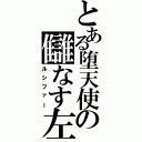 とある堕天使の讎なす左（ルシファー）