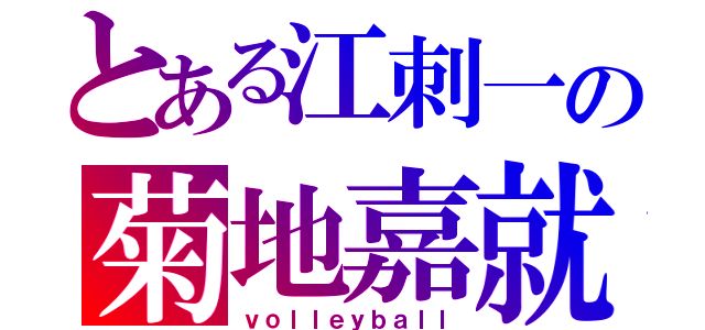 とある江刺一の菊地嘉就（ｖｏｌｌｅｙｂａｌｌ）