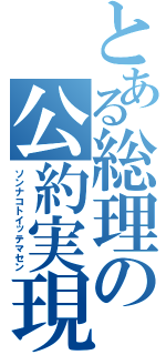 とある総理の公約実現（ソンナコトイッテマセン）