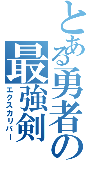 とある勇者の最強剣（エクスカリバー）