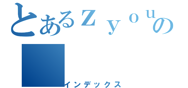 とあるｚｙｏｕｂａｎｎ の（インデックス）