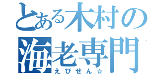 とある木村の海老専門（えびせん☆）