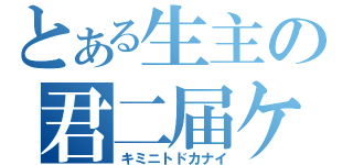 とある生主の君二届ケ（キミニトドカナイ）