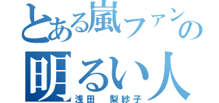 とある嵐ファンの明るい人（浅田 梨紗子）