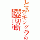 とあるキングラーの鋏切断（ハサミギロチン）