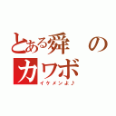 とある舜のカワボ（イケメンよ♪）