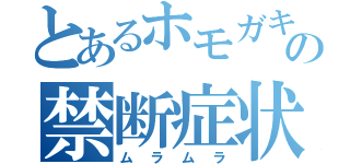 とあるホモガキの禁断症状（ムラムラ）