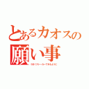 とあるカオスの願い事（うまくストーカーできるように）