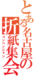 とある名古屋の折紙集会（コンベンション）