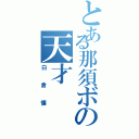 とある那須ボの天才（白倉懐）