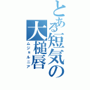 とある短気の大槌唇（ムジョルニア）