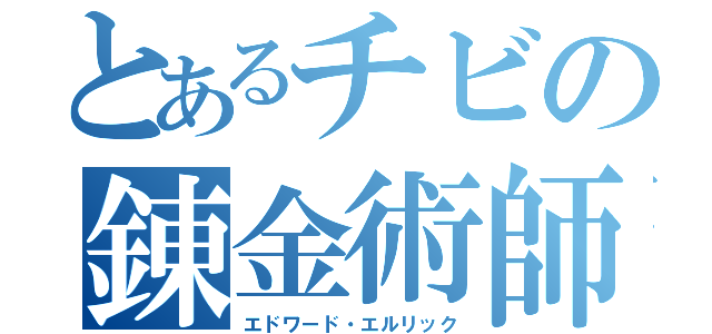 とあるチビの錬金術師（エドワード・エルリック）