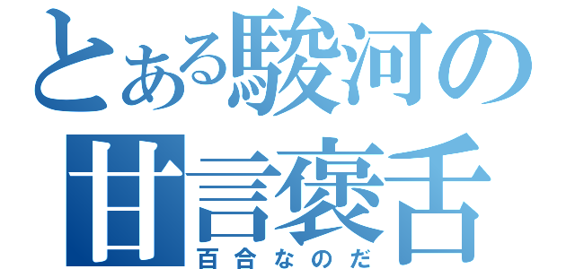 とある駿河の甘言褒舌（百合なのだ）