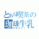 とある喫茶の珈琲牛乳（牛乳だけ？）