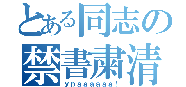 とある同志の禁書粛清（ｙｐａａａａａａ！）