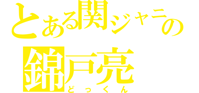 とある関ジャニ∞の錦戸亮（どっくん）