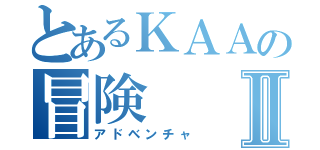 とあるＫＡＡの冒険Ⅱ（アドベンチャ）