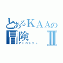 とあるＫＡＡの冒険Ⅱ（アドベンチャ）