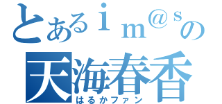 とあるｉｍ＠ｓの天海春香（はるかファン）